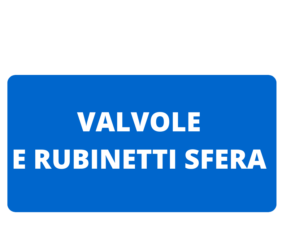 VALVOLE E RUBINETTI A SFERA