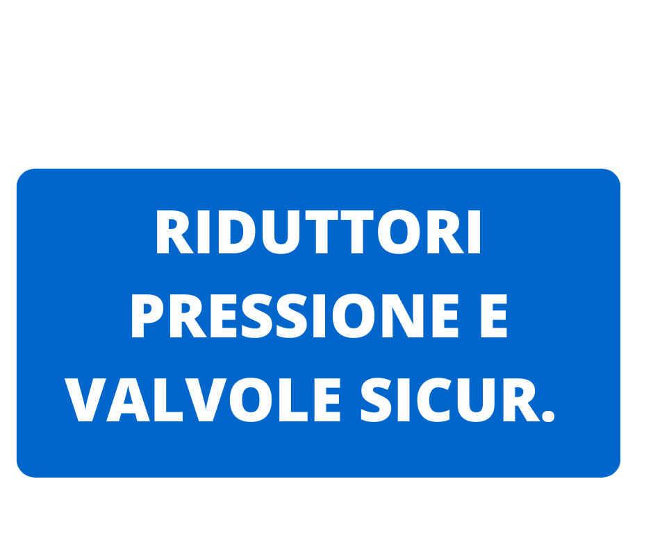 RIDUTTORI PRESSIONE E VALVOLE SICUREZZA